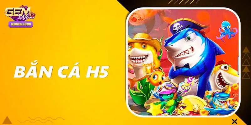 Bắn Cá H5 - Giải Trí Săn Thưởng Hấp Dẫn Cùng Gemwin