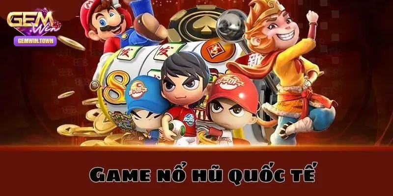 Game quay hũ quốc tế là gì?