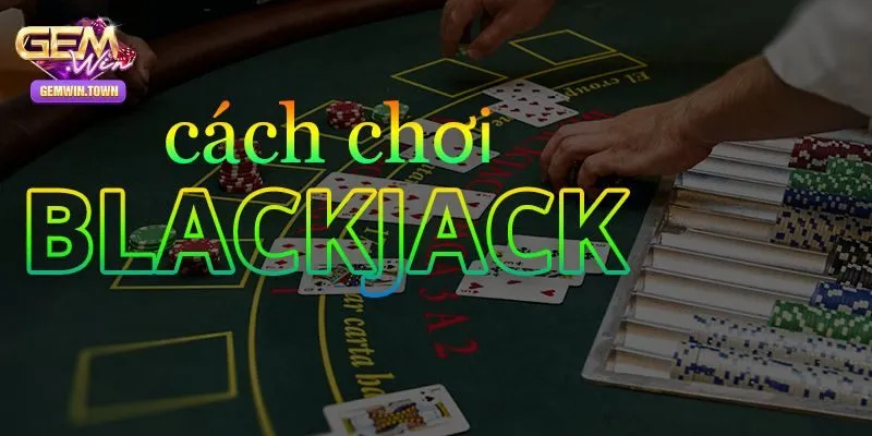 Cách chơi Blackjack không thua cho tân thủ
