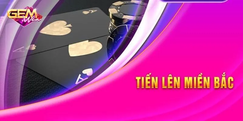 Tổng quan về tiến lên miền Bắc