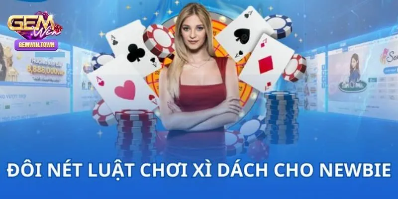 Tổng Hợp Luật Chơi Xì Dách Cơ Bản Cho Tân Thủ Tại Gemwin